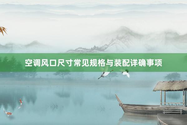 空调风口尺寸常见规格与装配详确事项